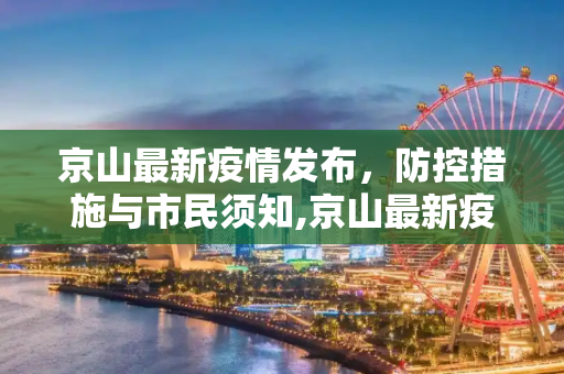 京山最新疫情发布，防控措施与市民须知,京山最新疫情发布