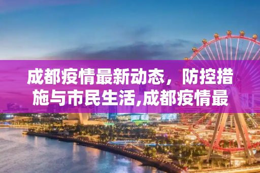 成都疫情最新动态，防控措施与市民生活,成都疫情最新新闻