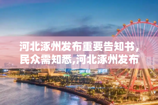 河北涿州发布重要告知书，民众需知悉,河北涿州发布告知书