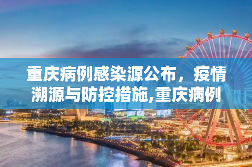 重庆病例感染源公布，疫情溯源与防控措施,重庆病例感染源公布