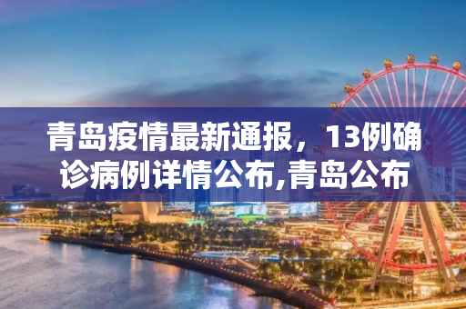 青岛疫情最新通报，13例确诊病例详情公布,青岛公布13例确诊病例详情