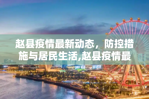 赵县疫情最新动态，防控措施与居民生活,赵县疫情最新消息