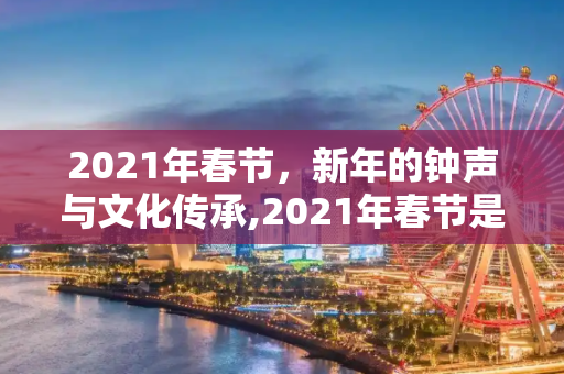 2021年春节，新年的钟声与文化传承,2021年春节是几月几号