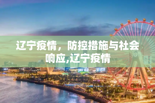 辽宁疫情，防控措施与社会响应,辽宁疫情