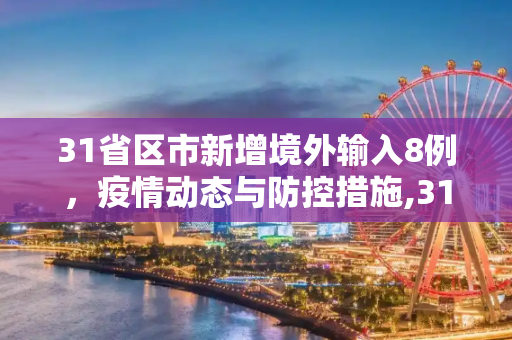31省区市新增境外输入8例，疫情动态与防控措施,31省区市新增境外输入8例