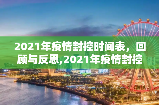 2021年疫情封控时间表，回顾与反思,2021年疫情封控时间表
