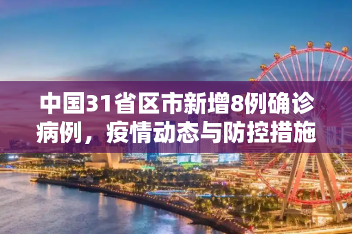 中国31省区市新增8例确诊病例，疫情动态与防控措施,31省区市新增8例确诊病例