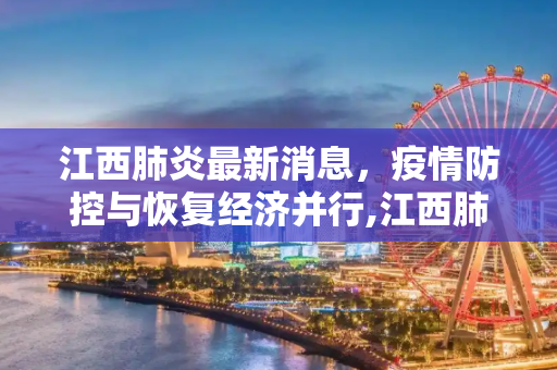 江西肺炎最新消息，疫情防控与恢复经济并行,江西肺炎最新消息