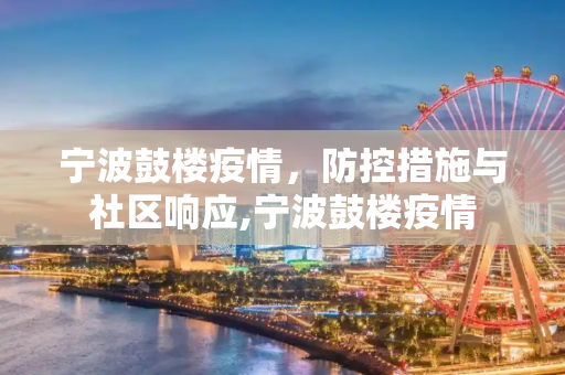 宁波鼓楼疫情，防控措施与社区响应,宁波鼓楼疫情