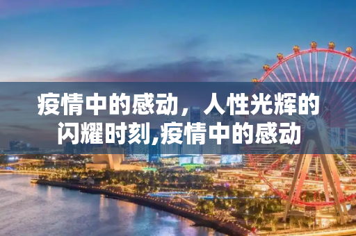 疫情中的感动，人性光辉的闪耀时刻,疫情中的感动