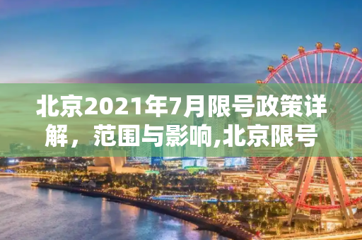 北京2021年7月限号政策详解，范围与影响,北京限号2021年7月限号范围