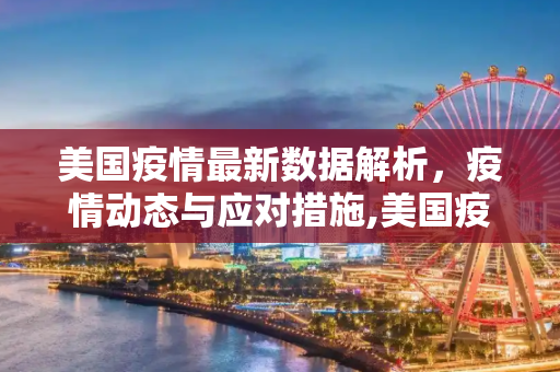 美国疫情最新数据解析，疫情动态与应对措施,美国疫情最新数具:美国疫情最新数剧