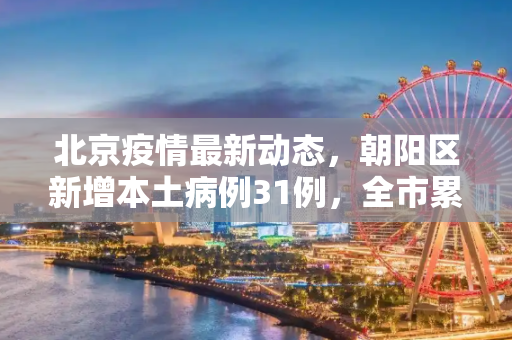 北京疫情最新动态，朝阳区新增本土病例31例，全市累计66例,北京新增本土66例:朝阳区31例