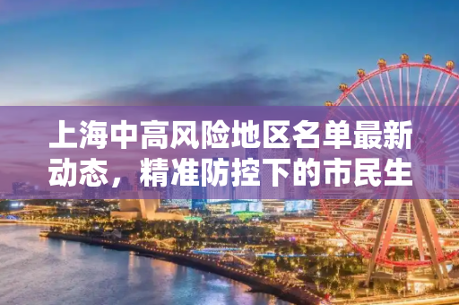 上海中高风险地区名单最新动态，精准防控下的市民生活指南,上海中高风险地区名单最新