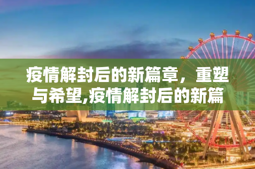 疫情解封后的新篇章，重塑与希望,疫情解封后的新篇章