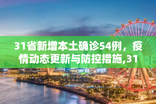 31省新增本土确诊54例，疫情动态更新与防控措施,31省新增本土确诊54例