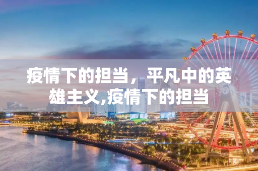疫情下的担当，平凡中的英雄主义,疫情下的担当