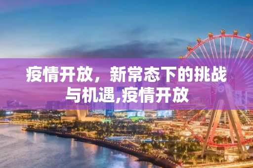 疫情开放，新常态下的挑战与机遇,疫情开放