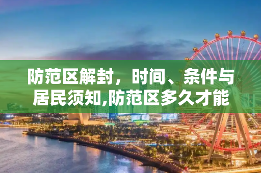 防范区解封，时间、条件与居民须知,防范区多久才能解封