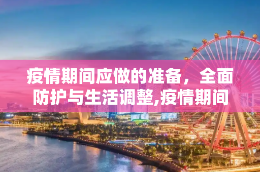 疫情期间应做的准备，全面防护与生活调整,疫情期间应做的准备