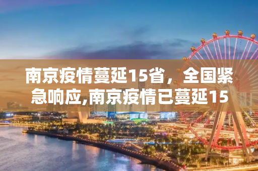 南京疫情蔓延15省，全国紧急响应,南京疫情已蔓延15省