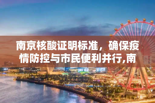南京核酸证明标准，确保疫情防控与市民便利并行,南京核酸证明标准