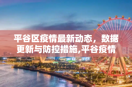 平谷区疫情最新动态，数据更新与防控措施,平谷疫情最新数据消息