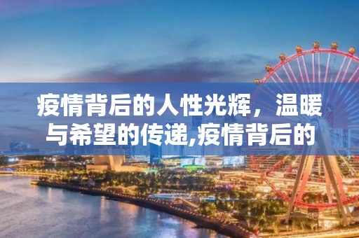疫情背后的人性光辉，温暖与希望的传递,疫情背后的人性故事