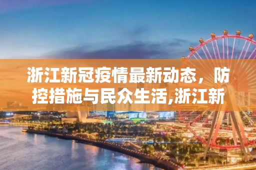 浙江新冠疫情最新动态，防控措施与民众生活,浙江新冠疫情消息