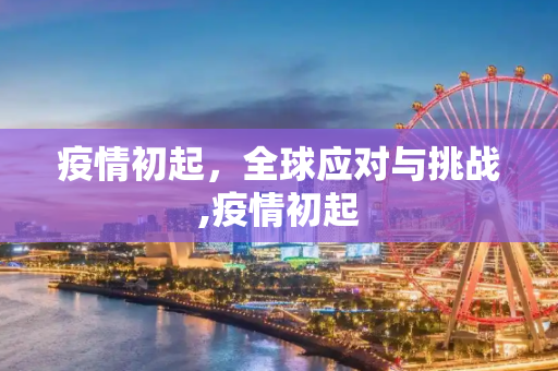 疫情初起，全球应对与挑战,疫情初起