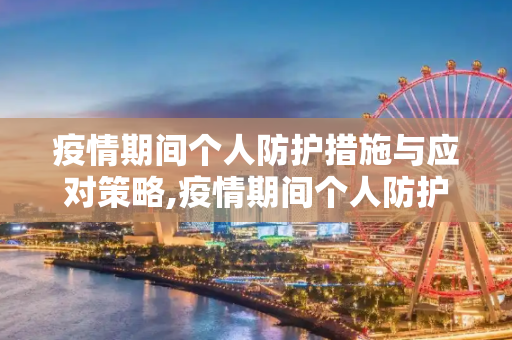 疫情期间个人防护措施与应对策略,疫情期间个人防护措施与应对策略