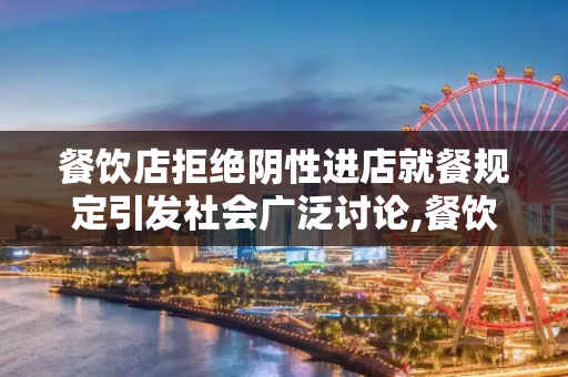 餐饮店拒绝阴性进店就餐规定引发社会广泛讨论,餐饮店写拒绝阴性进店就餐引热议