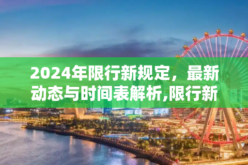 2024年限行新规定，最新动态与时间表解析,限行新规定2024最新消息及时间表