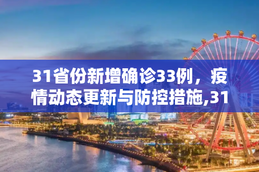 31省份新增确诊33例，疫情动态更新与防控措施,31省份新增确诊33例