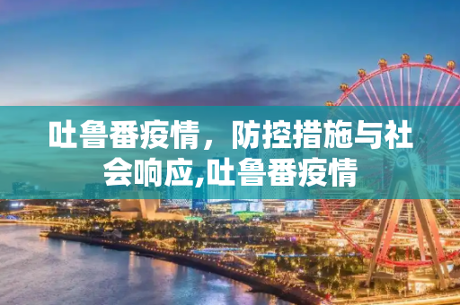 吐鲁番疫情，防控措施与社会响应,吐鲁番疫情