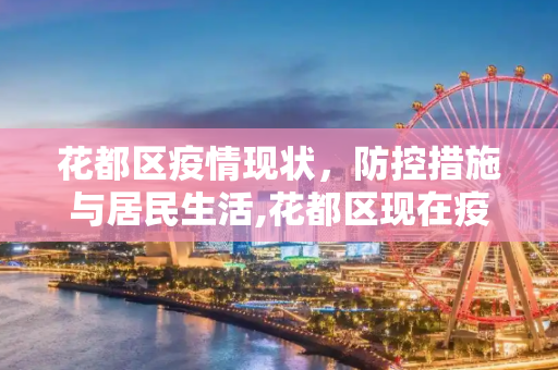 花都区疫情现状，防控措施与居民生活,花都区现在疫情