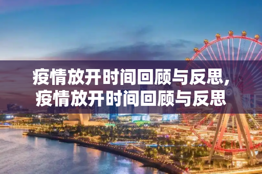 疫情放开时间回顾与反思,疫情放开时间回顾与反思