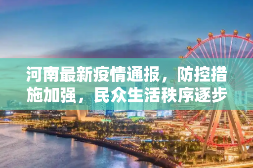 河南最新疫情通报，防控措施加强，民众生活秩序逐步恢复,河南最新疫情通报