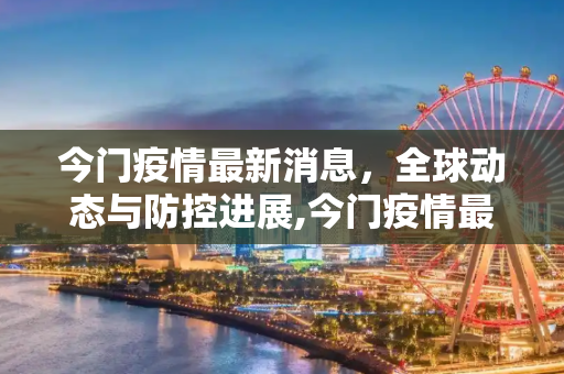 今门疫情最新消息，全球动态与防控进展,今门疫情最新消息