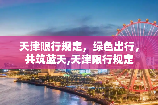 天津限行规定，绿色出行，共筑蓝天,天津限行规定