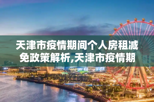 天津市疫情期间个人房租减免政策解析,天津市疫情期间个人房租减免政策解析