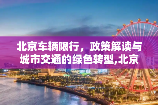 北京车辆限行，政策解读与城市交通的绿色转型,北京车辆限行