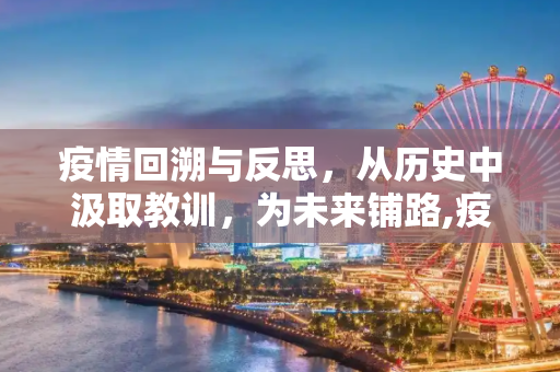疫情回溯与反思，从历史中汲取教训，为未来铺路,疫情回溯与反思