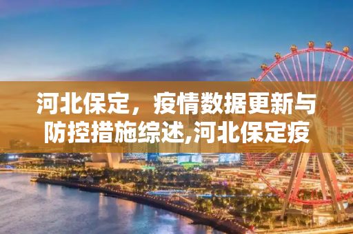 河北保定，疫情数据更新与防控措施综述,河北保定疫情最新数据消息