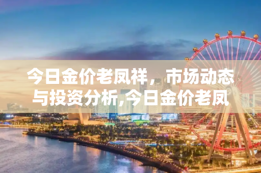 今日金价老凤祥，市场动态与投资分析,今日金价老凤祥