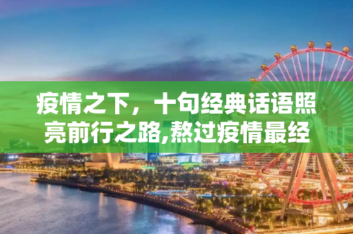 疫情之下，十句经典话语照亮前行之路,熬过疫情最经典十句话