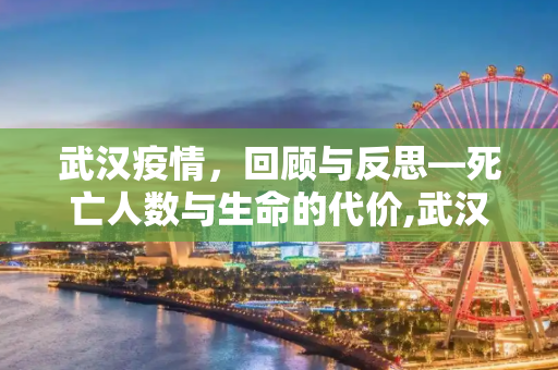 武汉疫情，回顾与反思—死亡人数与生命的代价,武汉疫情死亡人数共多少人
