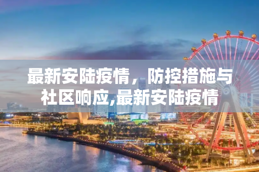 最新安陆疫情，防控措施与社区响应,最新安陆疫情