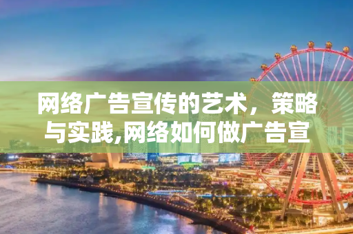网络广告宣传的艺术，策略与实践,网络如何做广告宣传