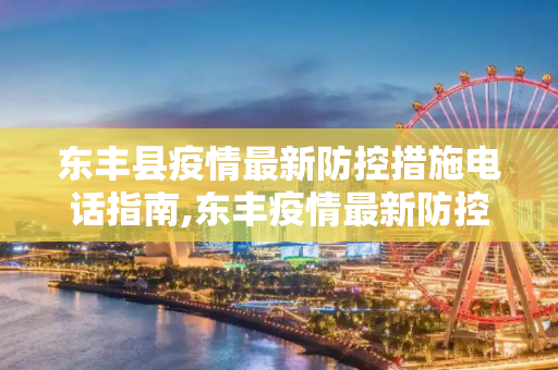 东丰县疫情最新防控措施电话指南,东丰疫情最新防控措施电话